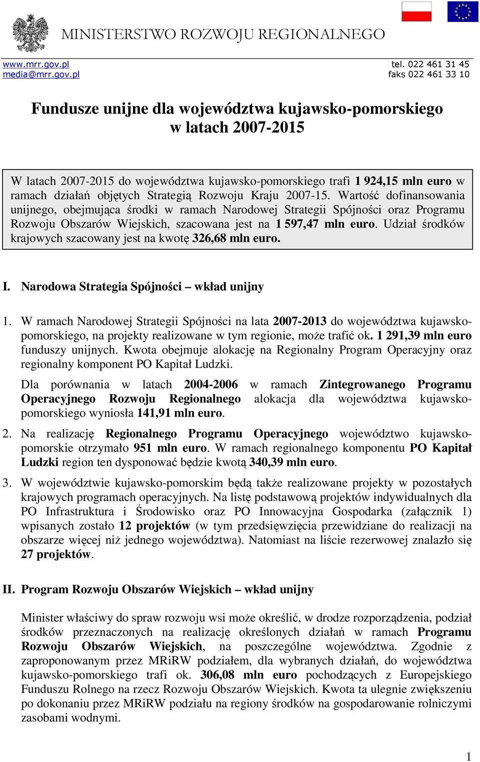 pl faks 022 461 33 10 Fundusze unijne dla województwa kujawsko-pomorskiego w latach 2007-2015 W latach 2007-2015 do województwa kujawsko-pomorskiego trafi 1 924,15 mln euro w ramach działań objętych