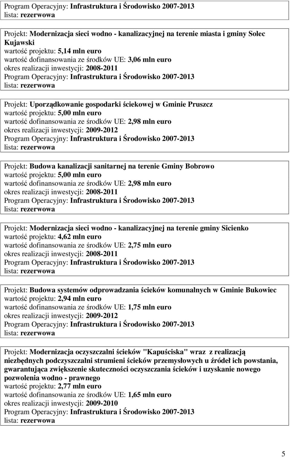 na terenie Gminy Bobrowo wartość projektu: 5,00 mln euro wartość dofinansowania ze środków UE: 2,98 mln euro Projekt: Modernizacja sieci wodno - kanalizacyjnej na terenie gminy Sicienko wartość