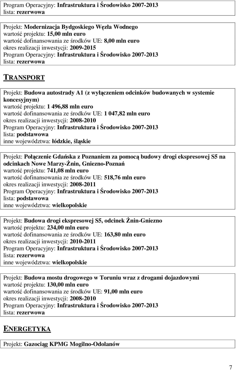 Projekt: Połączenie Gdańska z Poznaniem za pomocą budowy drogi ekspresowej S5 na odcinkach Nowe Marzy-śnin, Gniezno-Poznań wartość projektu: 741,08 mln euro wartość dofinansowania ze środków UE: