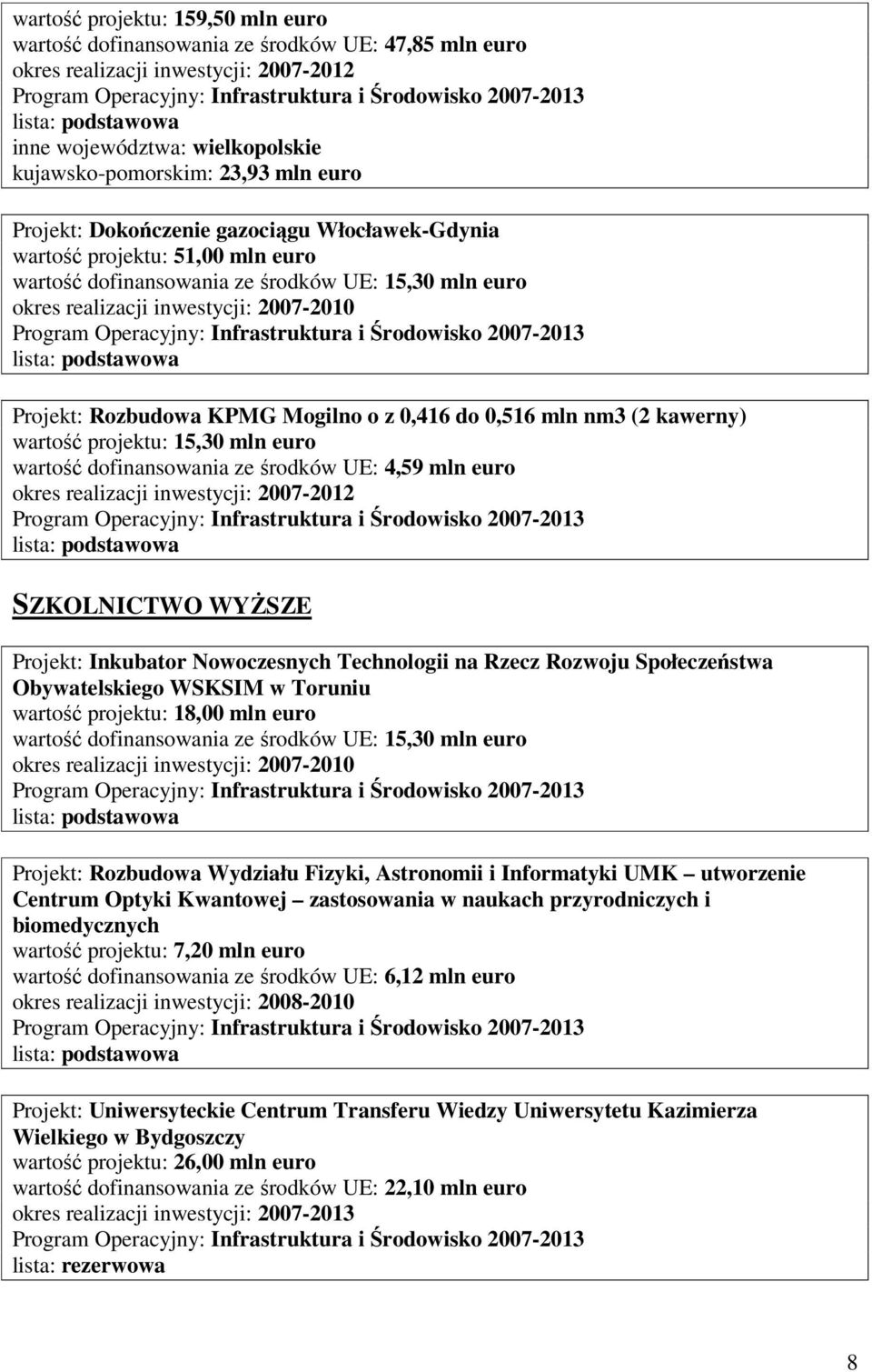 Mogilno o z 0,416 do 0,516 mln nm3 (2 kawerny) wartość projektu: 15,30 mln euro wartość dofinansowania ze środków UE: 4,59 mln euro okres realizacji inwestycji: 2007-2012 SZKOLNICTWO WYśSZE Projekt: