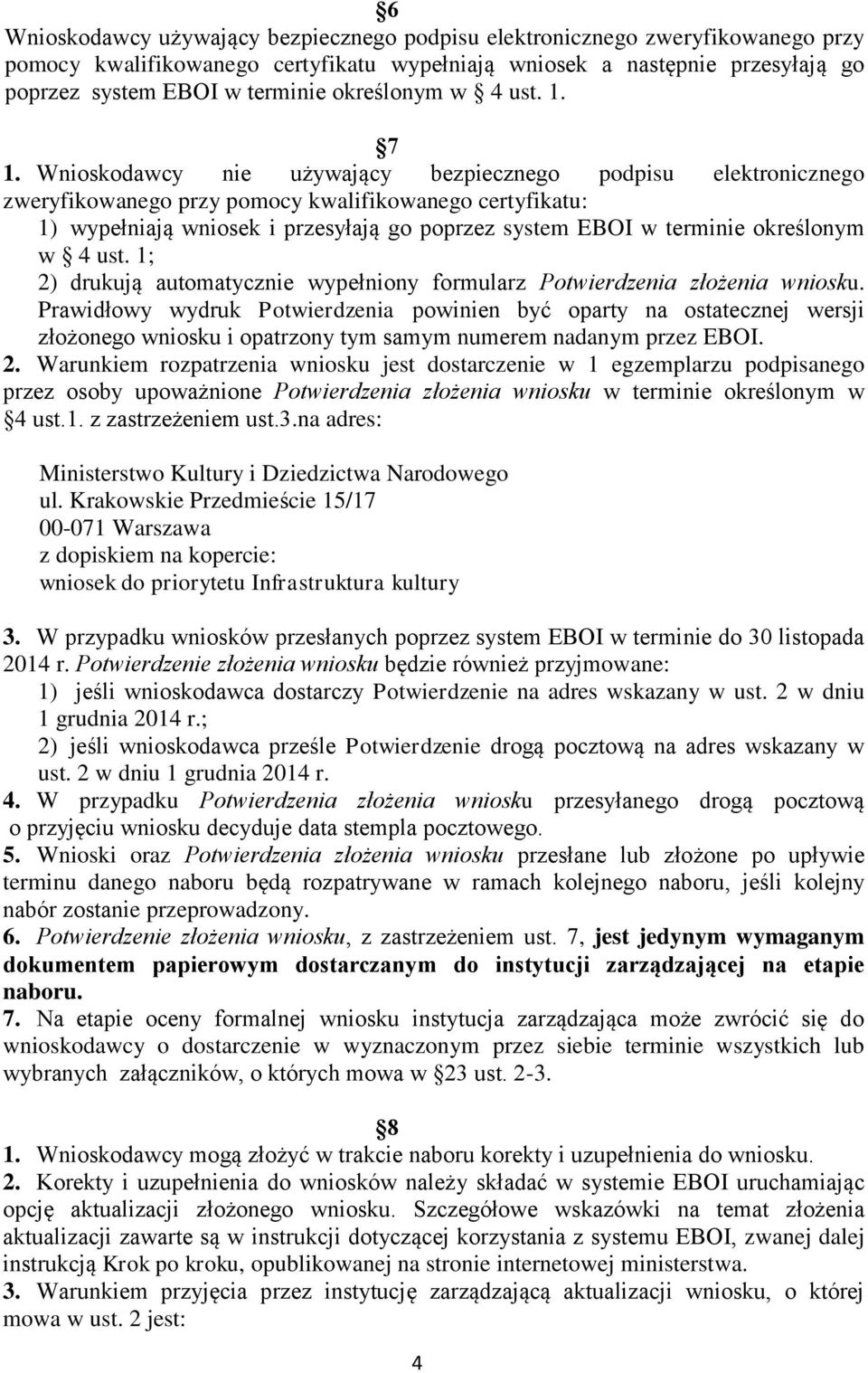Wnioskodawcy nie używający bezpiecznego podpisu elektronicznego zweryfikowanego przy pomocy kwalifikowanego certyfikatu: 1) wypełniają wniosek i przesyłają go poprzez system EBOI w terminie