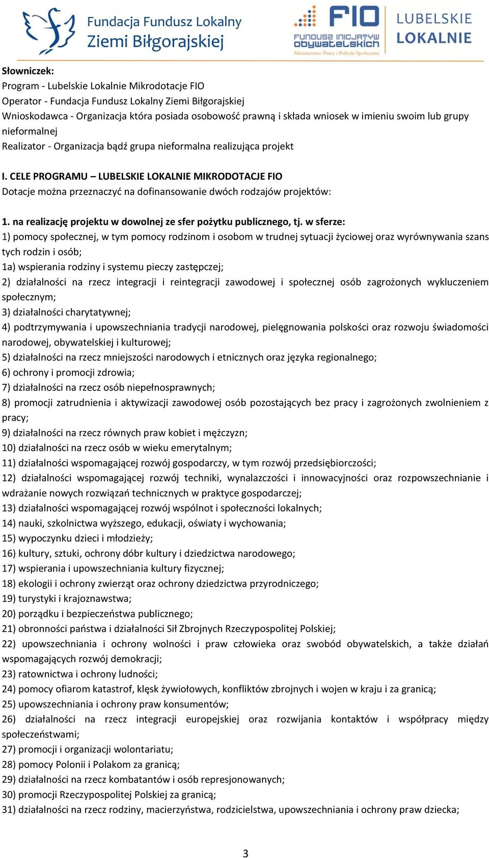 CELE PROGRAMU LUBELSKIE LOKALNIE MIKRODOTACJE FIO Dotacje można przeznaczyć na dofinansowanie dwóch rodzajów projektów: 1. na realizację projektu w dowolnej ze sfer pożytku publicznego, tj.