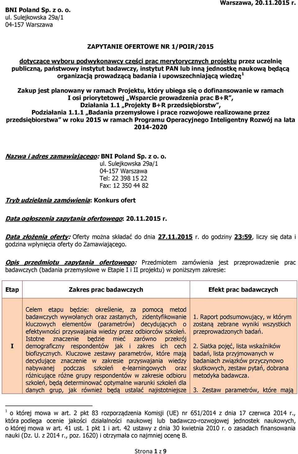 będącą organizacją prowadzącą badania i upowszechniającą wiedzę 1 Zakup jest planowany w ramach Projektu, który ubiega się o dofinansowanie w ramach I osi priorytetowej Wsparcie prowadzenia prac B+R,