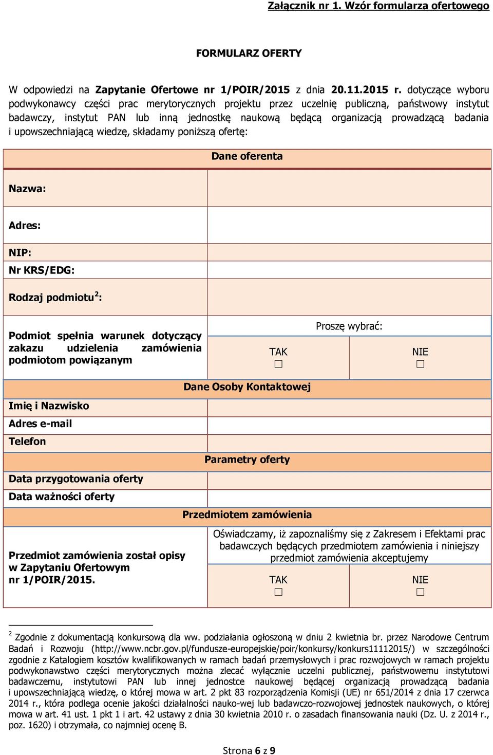 i upowszechniającą wiedzę, składamy poniższą ofertę: Dane oferenta Nazwa: Adres: NIP: Nr KRS/EDG: Rodzaj podmiotu 2 : Podmiot spełnia warunek dotyczący zakazu udzielenia zamówienia podmiotom