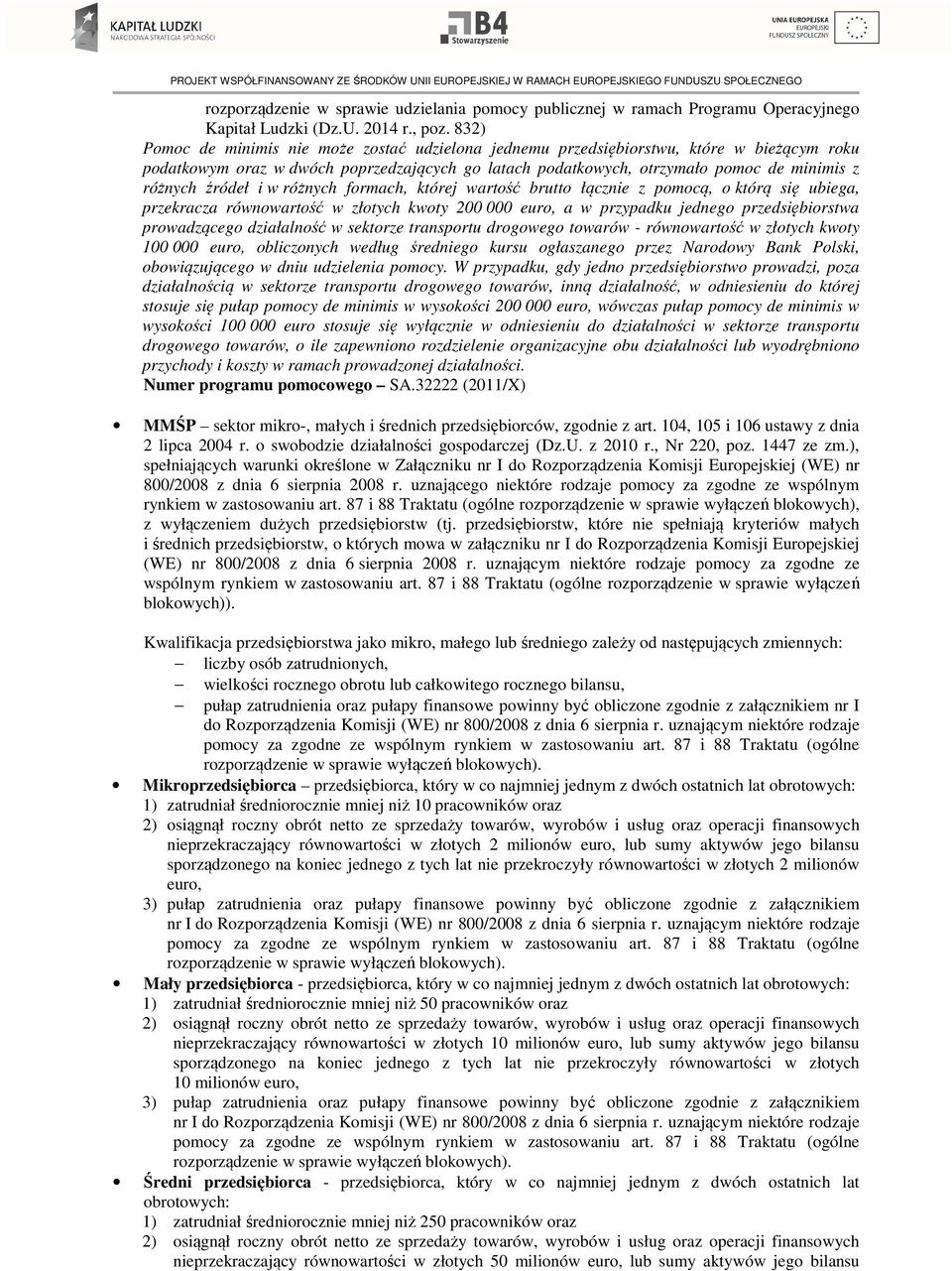 źródeł i w różnych formach, której wartość brutto łącznie z pomocą, o którą się ubiega, przekracza równowartość w złotych kwoty 200 000 euro, a w przypadku jednego przedsiębiorstwa prowadzącego