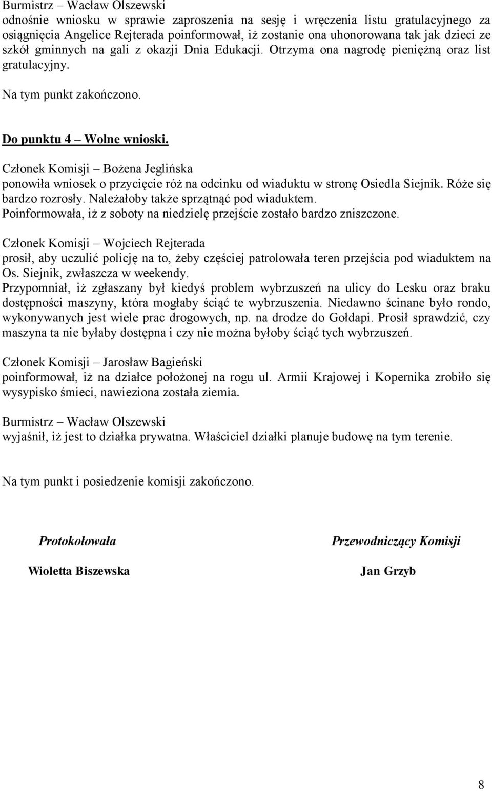 Członek Komisji Bożena Jeglińska ponowiła wniosek o przycięcie róż na odcinku od wiaduktu w stronę Osiedla Siejnik. Róże się bardzo rozrosły. Należałoby także sprzątnąć pod wiaduktem.