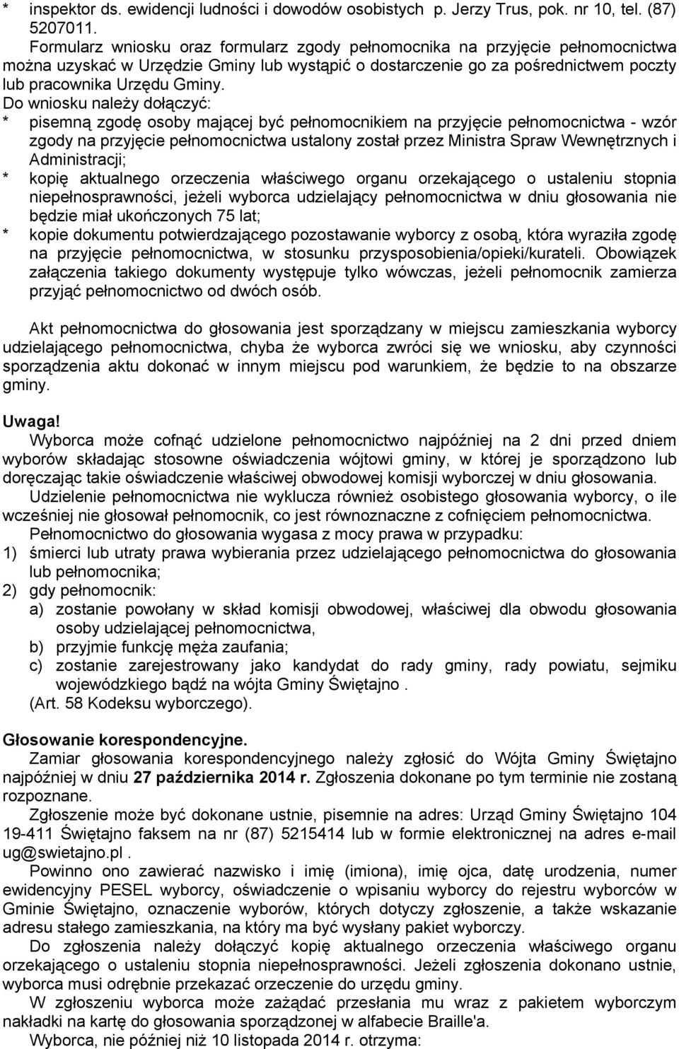 Do wniosku należy dołączyć: * pisemną zgodę osoby mającej być pełnomocnikiem na przyjęcie pełnomocnictwa - wzór zgody na przyjęcie pełnomocnictwa ustalony został przez Ministra Spraw Wewnętrznych i