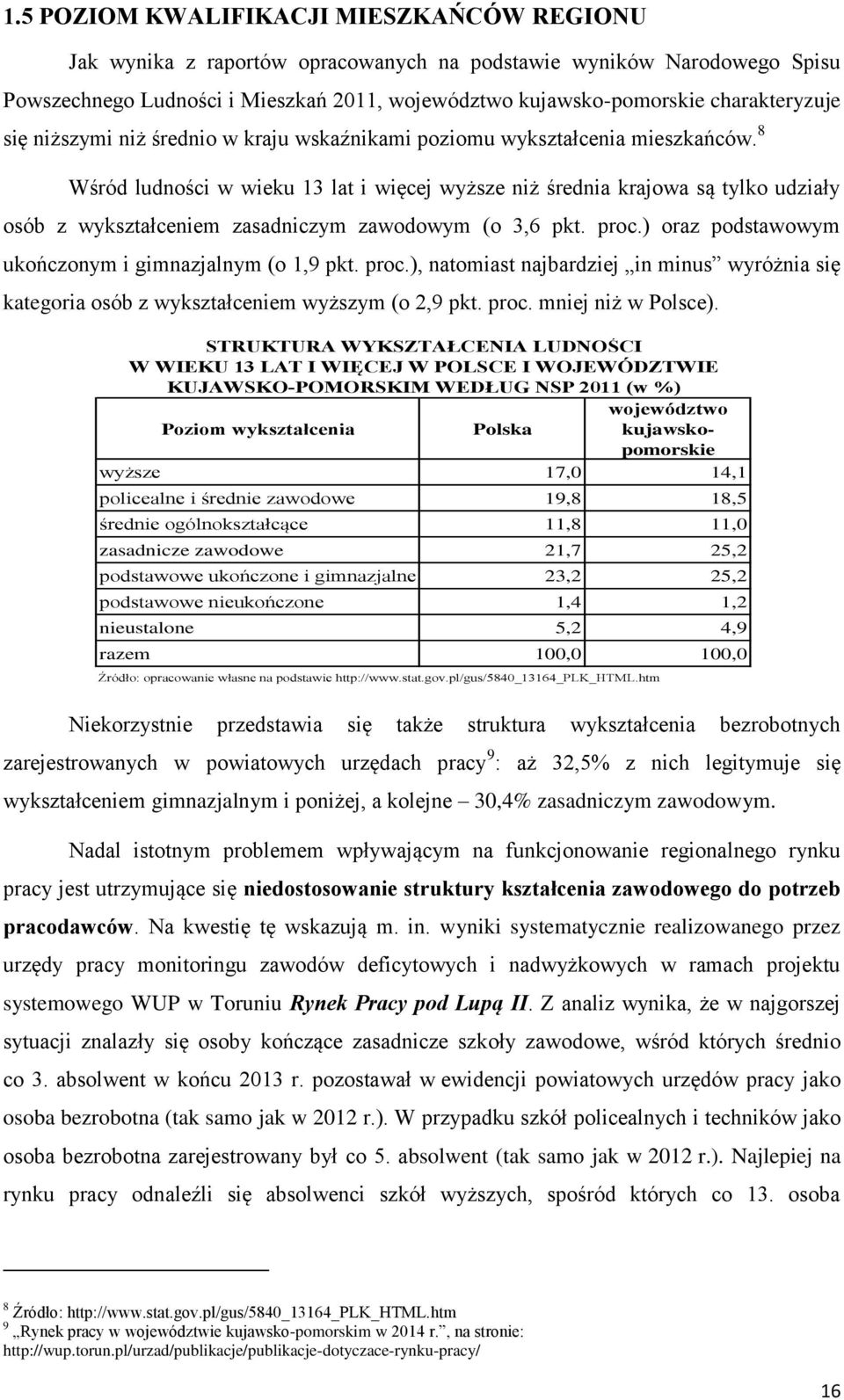 8 Wśród ludności w wieku 13 lat i więcej wyższe niż średnia krajowa są tylko udziały osób z wykształceniem zasadniczym zawodowym (o 3,6 pkt. proc.