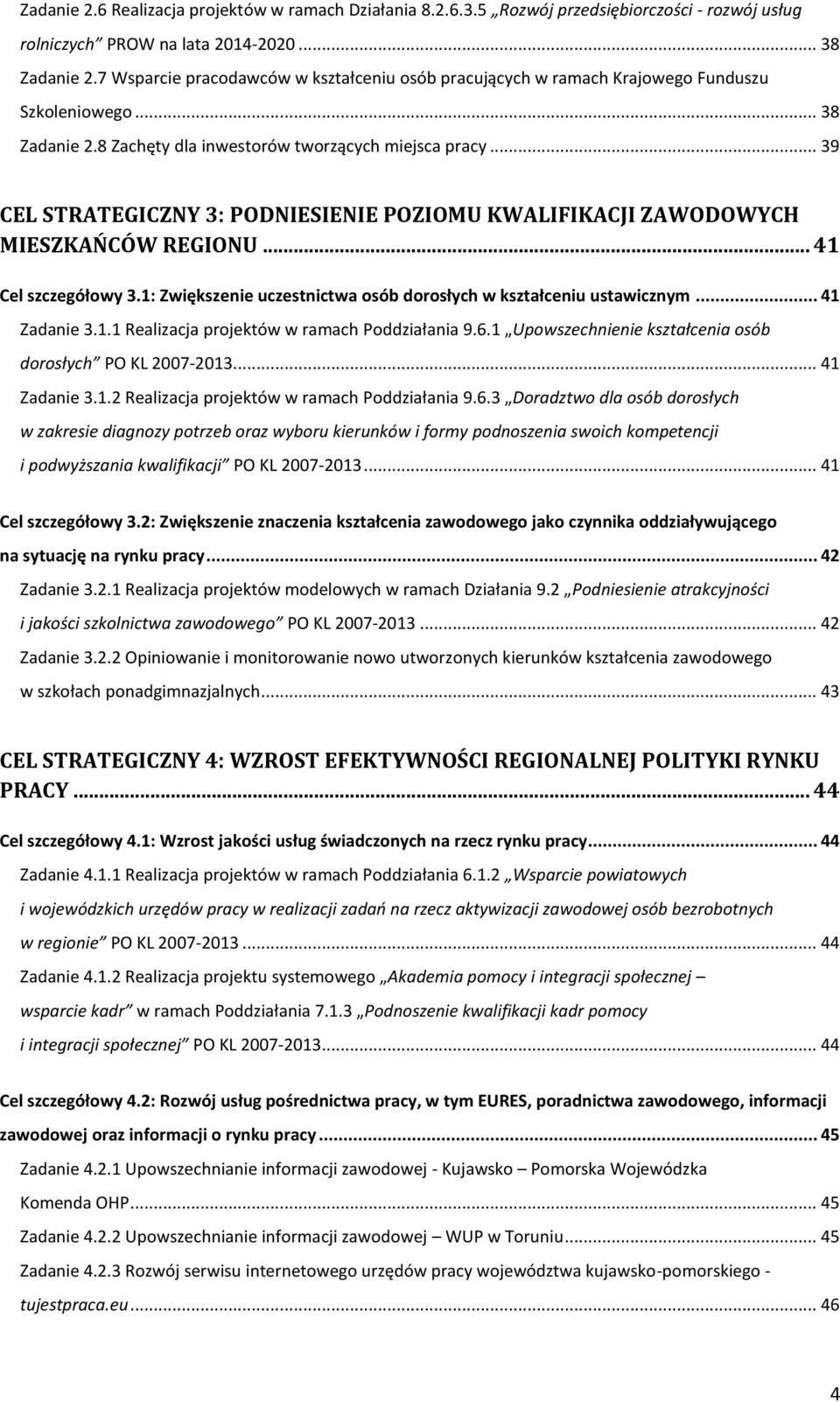 .. 39 CEL STRATEGICZNY 3: PODNIESIENIE POZIOMU KWALIFIKACJI ZAWODOWYCH MIESZKAŃCÓW REGIONU... 41 Cel szczegółowy 3.1: Zwiększenie uczestnictwa osób dorosłych w kształceniu ustawicznym... 41 Zadanie 3.
