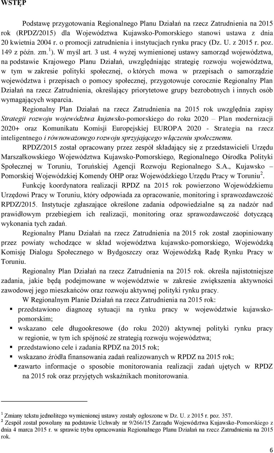 4 wyżej wymienionej ustawy samorząd województwa, na podstawie Krajowego Planu Działań, uwzględniając strategię rozwoju województwa, w tym w zakresie polityki społecznej, o których mowa w przepisach o