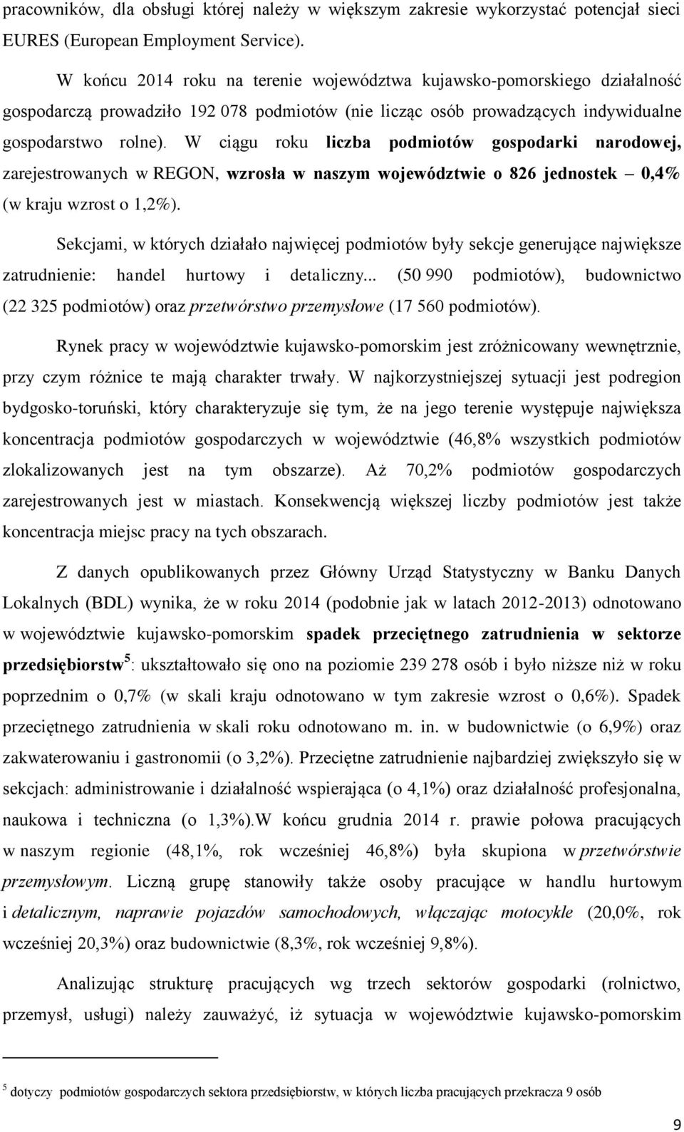 W ciągu roku liczba podmiotów gospodarki narodowej, zarejestrowanych w REGON, wzrosła w naszym województwie o 826 jednostek 0,4% (w kraju wzrost o 1,2%).