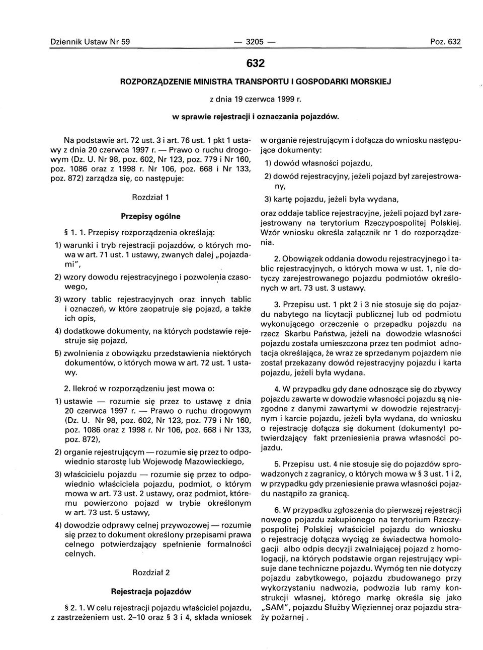 872) zarządza się, co następuje: Rozdział 1 Przepisy ogólne 1. 1. Przepisy rozporządzenia określają: 1) warunki i tryb rejestracji pojazdów, o których mowa wart. 71 ust.