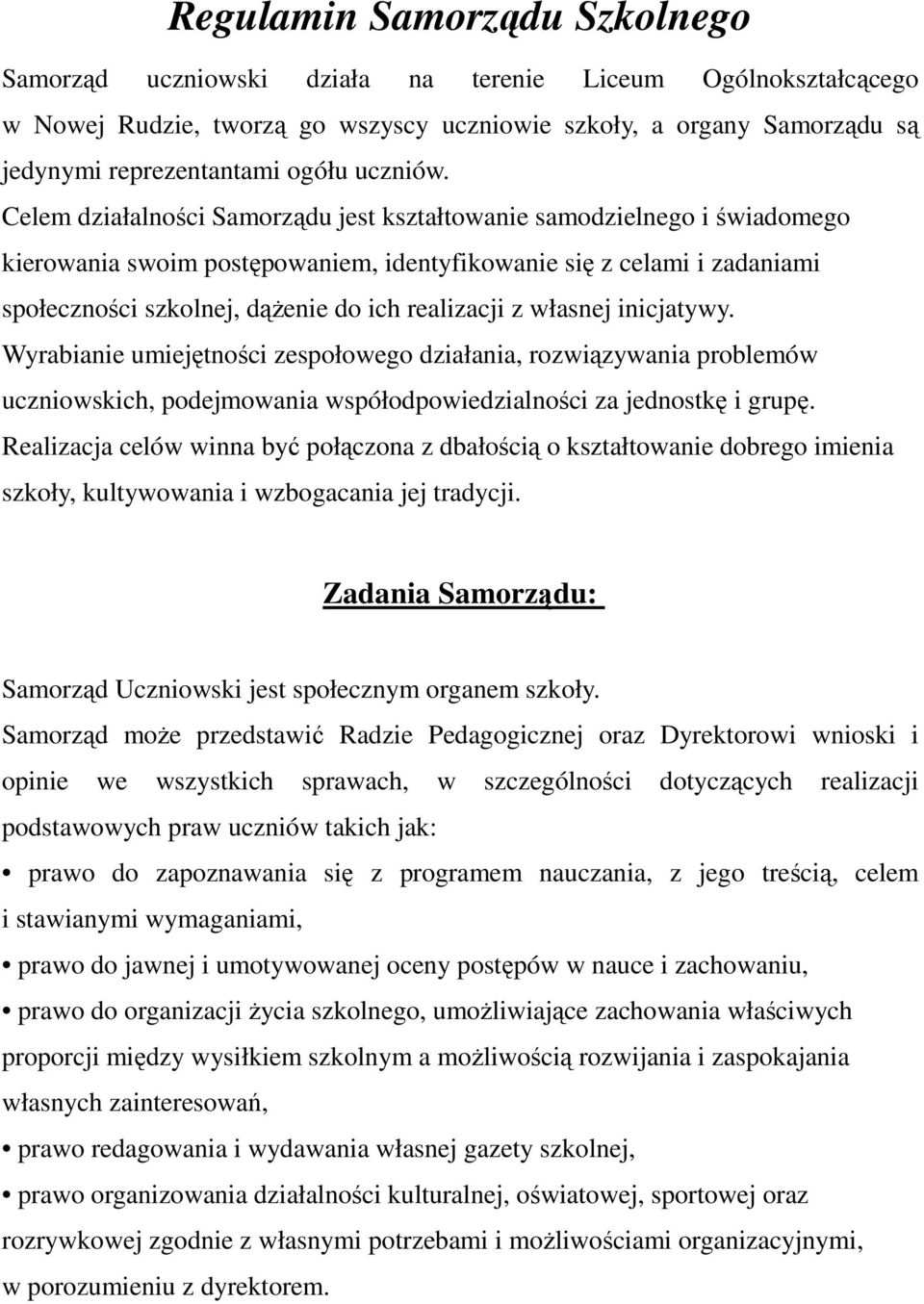 Celem działalności Samorządu jest kształtowanie samodzielnego i świadomego kierowania swoim postępowaniem, identyfikowanie się z celami i zadaniami społeczności szkolnej, dążenie do ich realizacji z