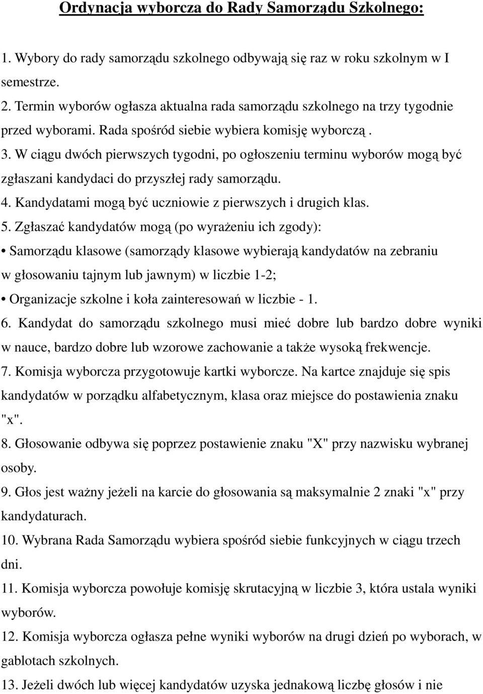 W ciągu dwóch pierwszych tygodni, po ogłoszeniu terminu wyborów mogą być zgłaszani kandydaci do przyszłej rady samorządu. 4. Kandydatami mogą być uczniowie z pierwszych i drugich klas. 5.