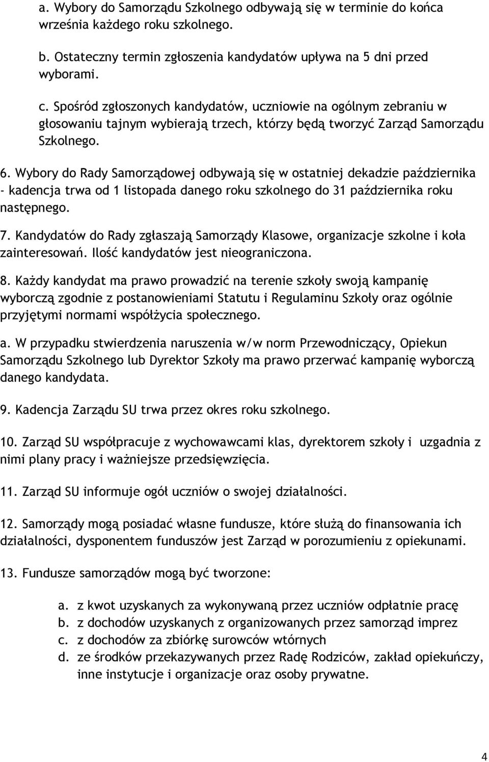 Wybory do Rady Samorządowej odbywają się w ostatniej dekadzie października - kadencja trwa od 1 listopada danego roku szkolnego do 31 października roku następnego. 7.