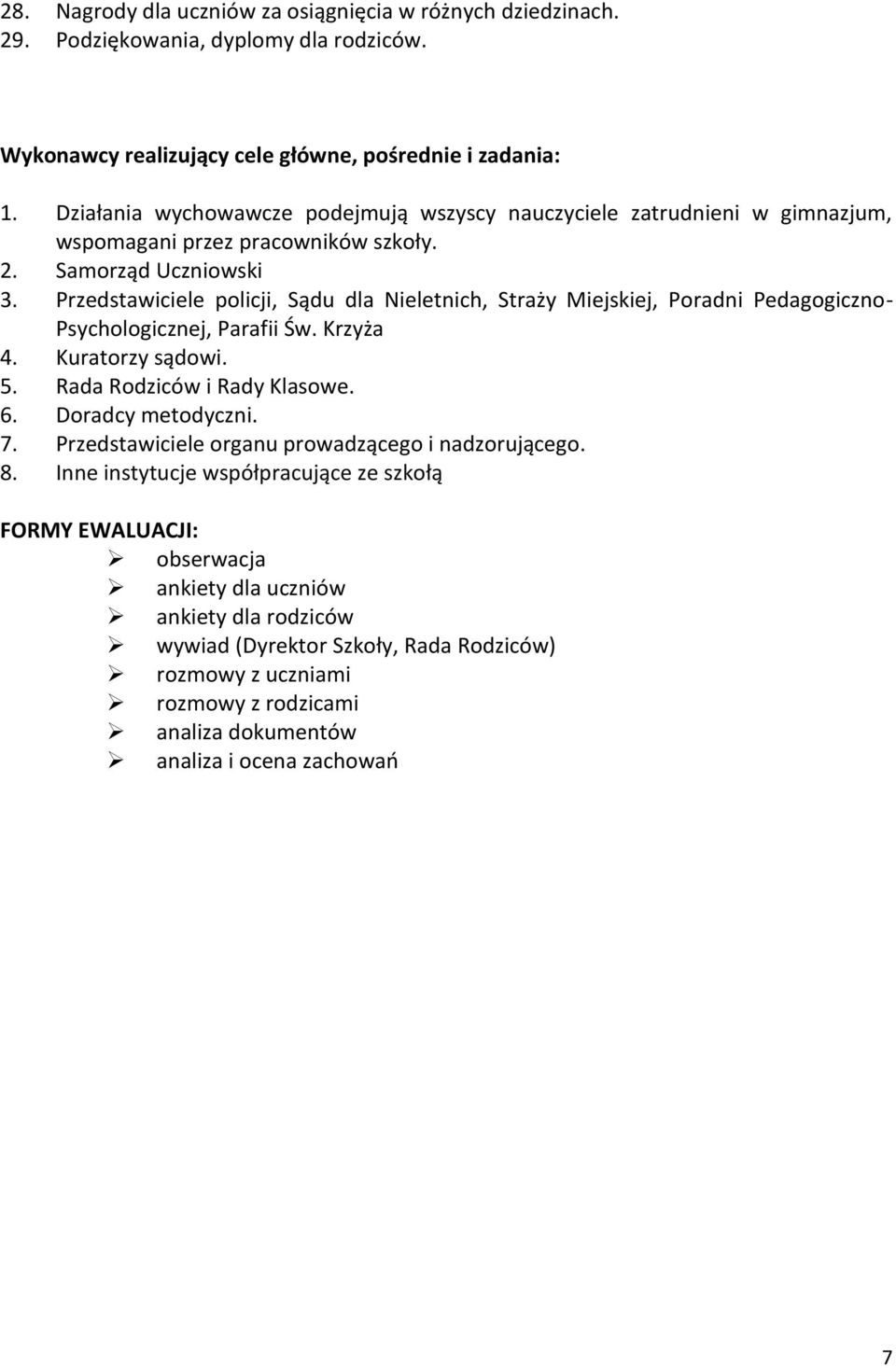 Przedstawiciele policji, Sądu dla Nieletnich, Straży Miejskiej, Poradni Pedagogiczno- Psychologicznej, Parafii Św. Krzyża 4. Kuratorzy sądowi. 5. Rada Rodziców i Rady Klasowe. 6. Doradcy metodyczni.