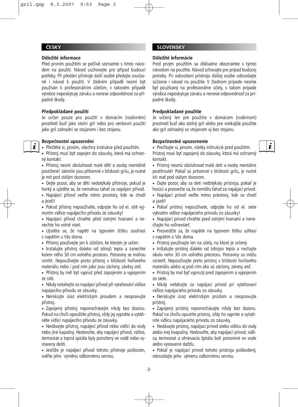 V žádném případě nesmí být používán k profesionálním účelům, v takovém případě výrobce neposkytuje záruku a nenese odpovědnost za případné škody.