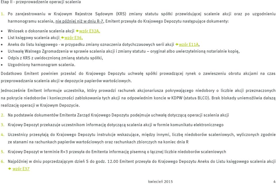 Krajowego Depozytu następujące dokumenty: Wniosek o dokonanie scalenia akcji wzór E32A, List księgowy scalenia akcji wzór E36, Aneks do listu księgowego - w przypadku zmiany oznaczenia