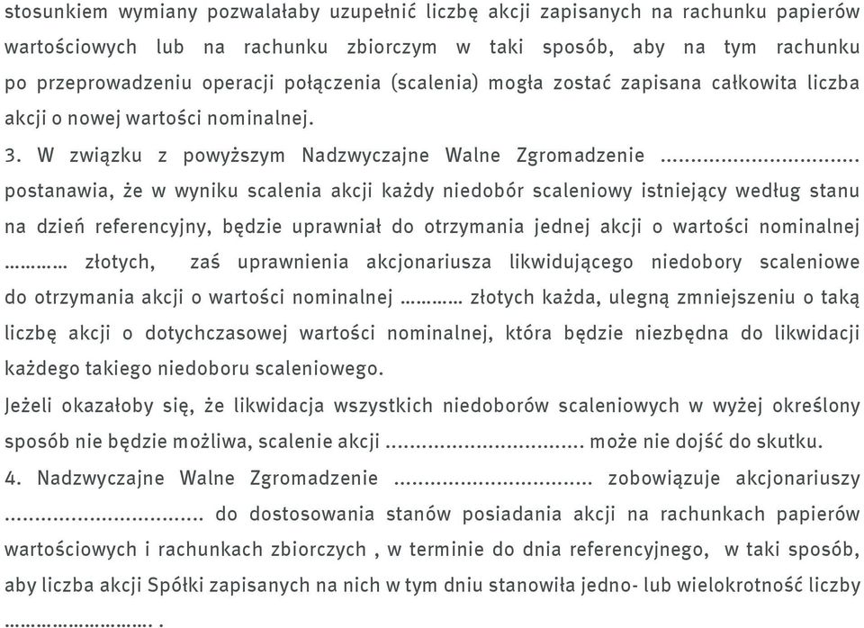 .. postanawia, że w wyniku scalenia akcji każdy niedobór scaleniowy istniejący według stanu na dzień referencyjny, będzie uprawniał do otrzymania jednej akcji o wartości nominalnej złotych, zaś