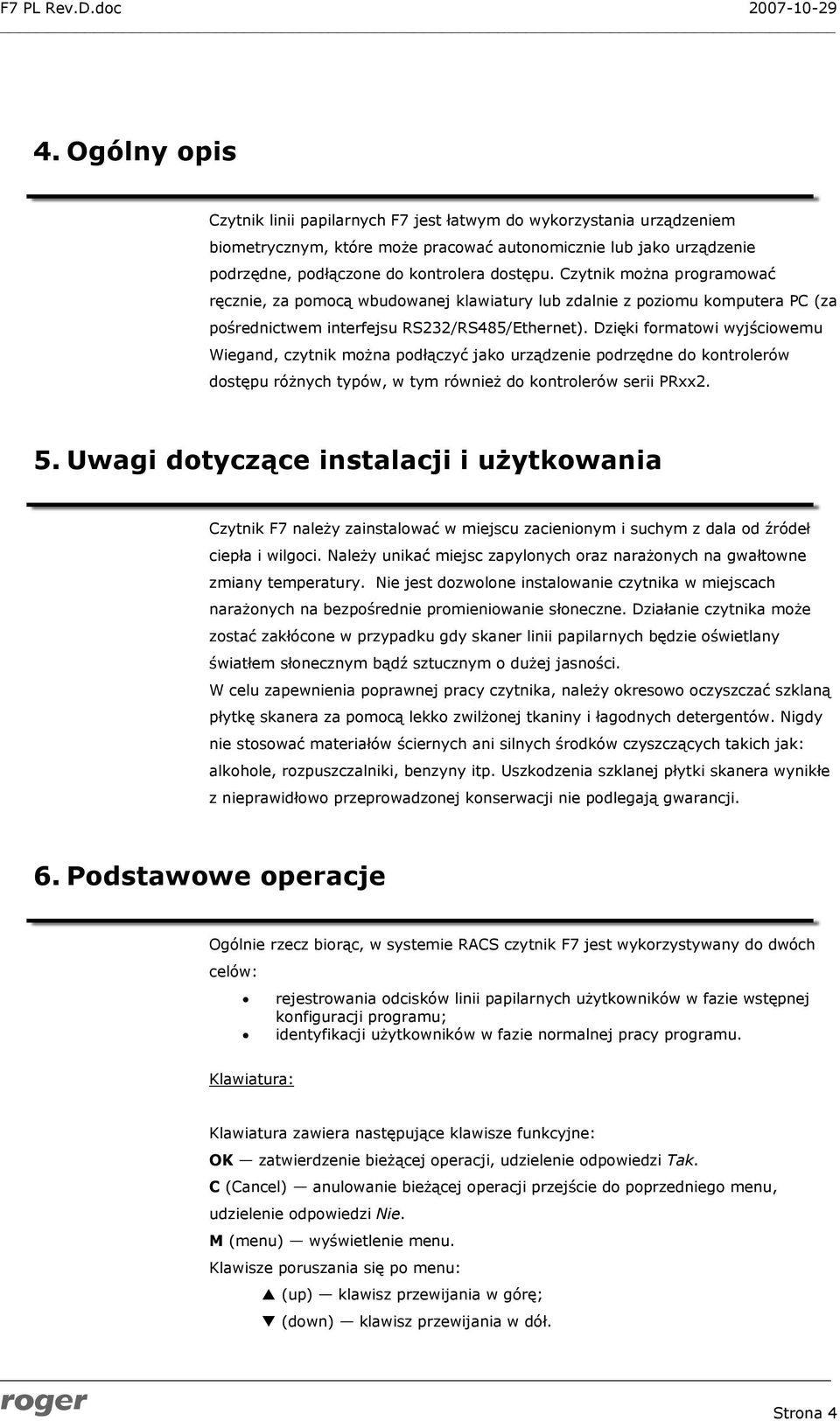 Dzięki formatowi wyjściowemu Wiegand, czytnik można podłączyć jako urządzenie podrzędne do kontrolerów dostępu różnych typów, w tym również do kontrolerów serii PRxx2. 5.