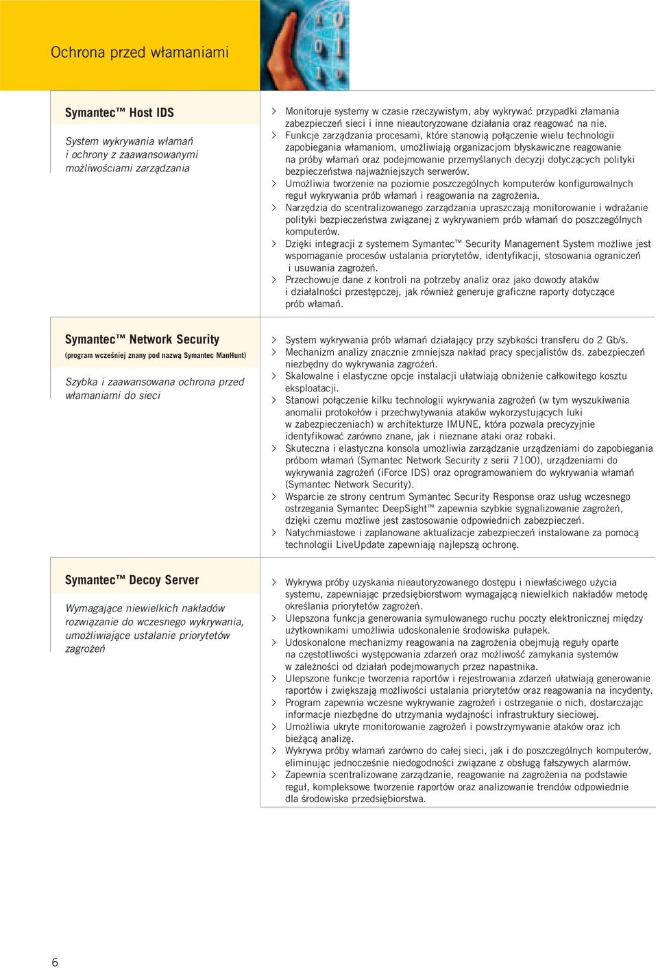 Monitoruje systemy w czasie rzeczywistym, aby wykrywać przypadki złamania zabezpieczeń sieci i inne nieautoryzowane działania oraz reagować na nie.