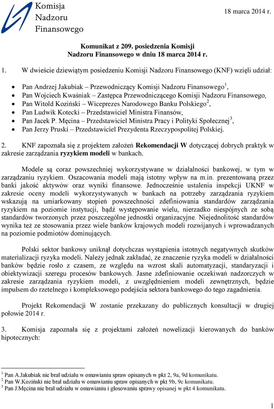 W dwieście dziewiątym posiedzeniu Komisji Nadzoru Finansowego (KNF) wzięli udział: Pan Andrzej Jakubiak Przewodniczący Komisji Nadzoru Finansowego 1, Pan Wojciech Kwaśniak Zastępca Przewodniczącego