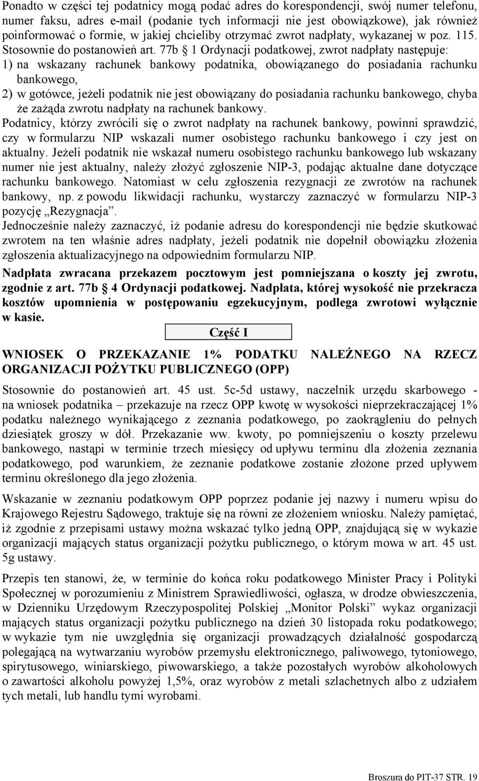 77b 1 Ordynacji podatkowej, zwrot nadpłaty następuje: 1) na wskazany rachunek bankowy podatnika, obowiązanego do posiadania rachunku bankowego, 2) w gotówce, jeżeli podatnik nie jest obowiązany do