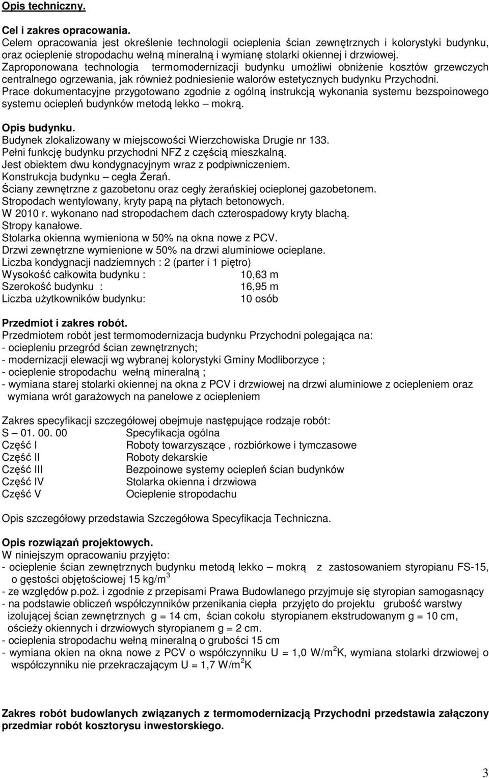 Zaproponowana technologia termomodernizacji budynku umoŝliwi obniŝenie kosztów grzewczych centralnego ogrzewania, jak równieŝ podniesienie walorów estetycznych budynku Przychodni.