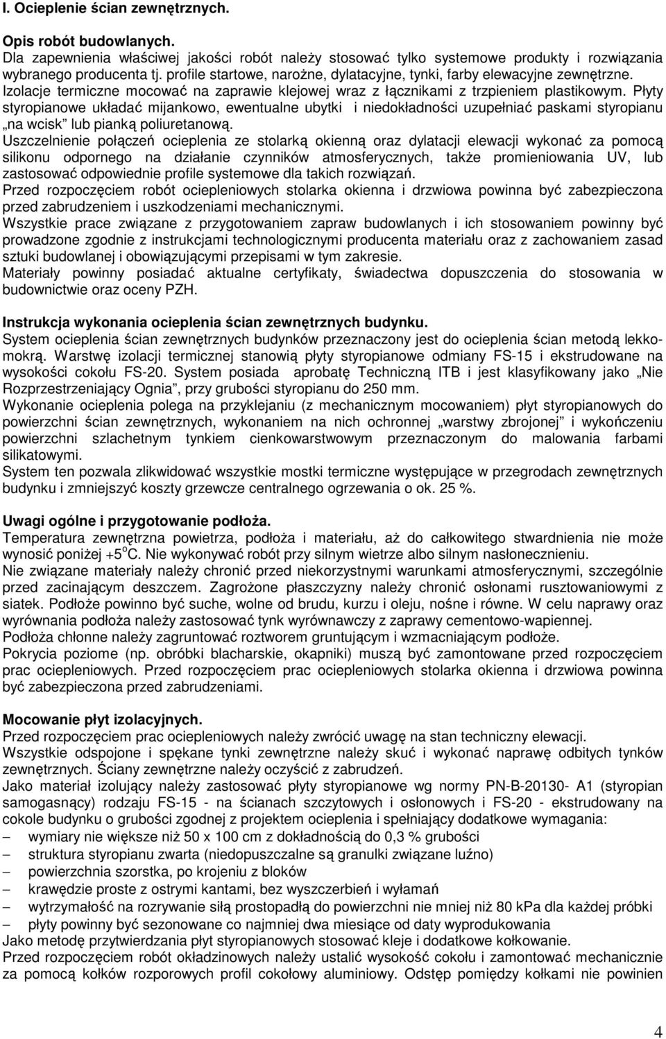 Płyty styropianowe układać mijankowo, ewentualne ubytki i niedokładności uzupełniać paskami styropianu na wcisk lub pianką poliuretanową.