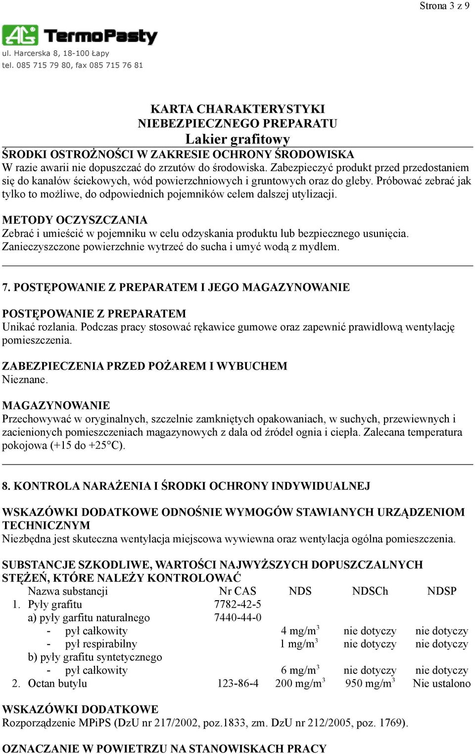 Próbować zebrać jak tylko to możliwe, do odpowiednich pojemników celem dalszej utylizacji. METODY OCZYSZCZANIA Zebrać i umieścić w pojemniku w celu odzyskania produktu lub bezpiecznego usunięcia.