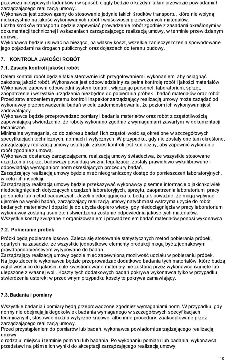 Liczba środków transportu będzie zapewniać prowadzenie robót zgodnie z zasadami określonymi w dokumentacji technicznej i wskazaniach zarządzającego realizacją umowy, w terminie przewidzianym umową.