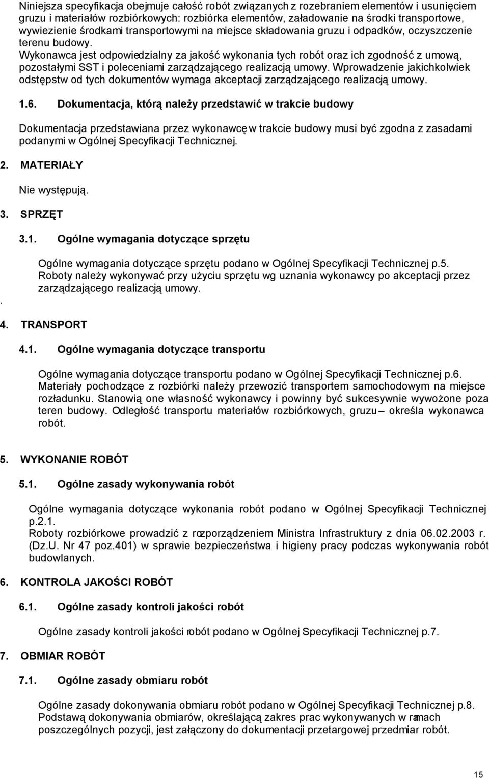 Wykonawca jest odpowiedzialny za jakość wykonania tych robót oraz ich zgodność z umową, pozostałymi SST i poleceniami zarządzającego realizacją umowy.