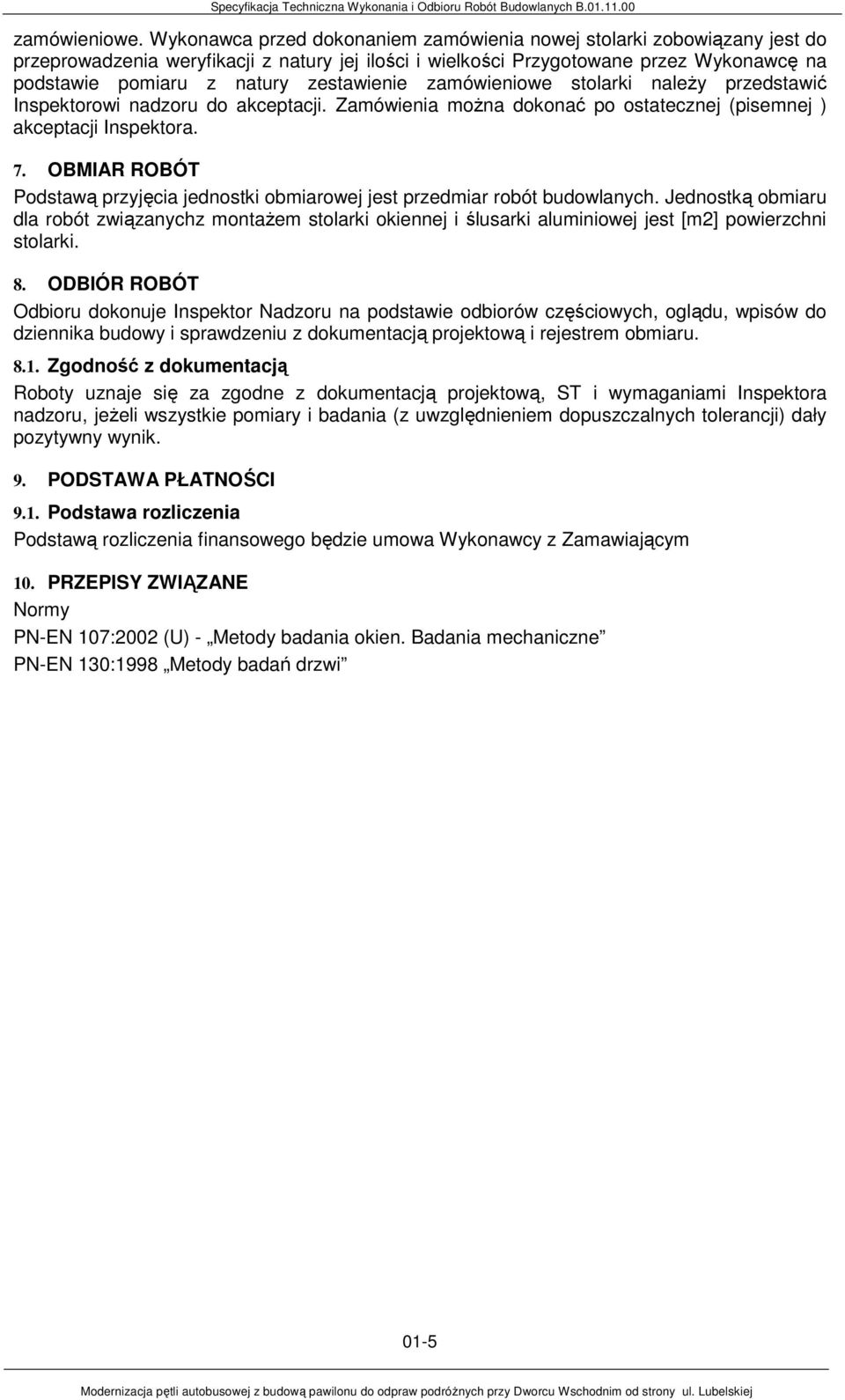 zestawienie zamówieniowe stolarki należy przedstawić Inspektorowi nadzoru do akceptacji. Zamówienia można dokonać po ostatecznej (pisemnej ) akceptacji Inspektora. 7.