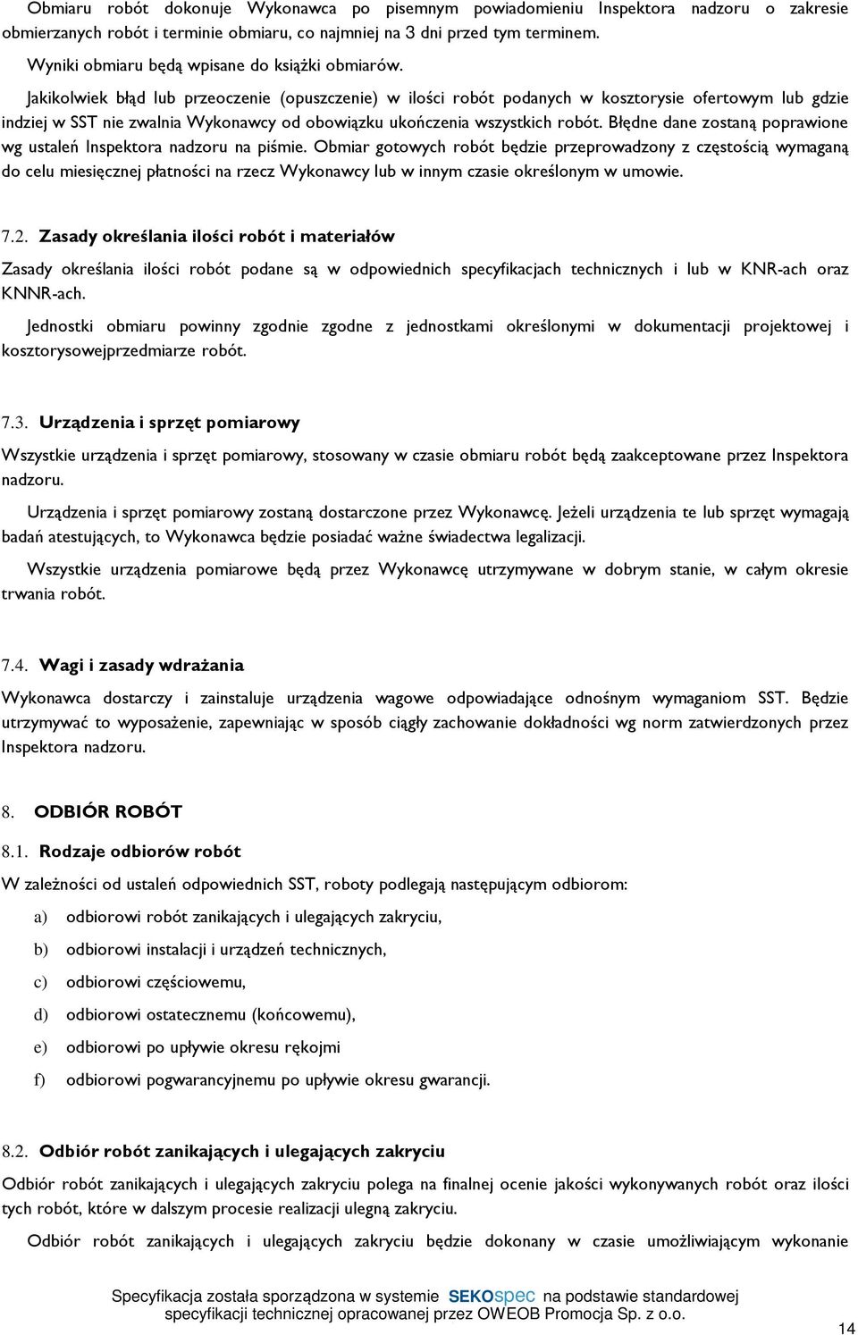 Jakikolwiek błąd lub przeoczenie (opuszczenie) w ilości robót podanych w kosztorysie ofertowym lub gdzie indziej w SST nie zwalnia Wykonawcy od obowiązku ukończenia wszystkich robót.