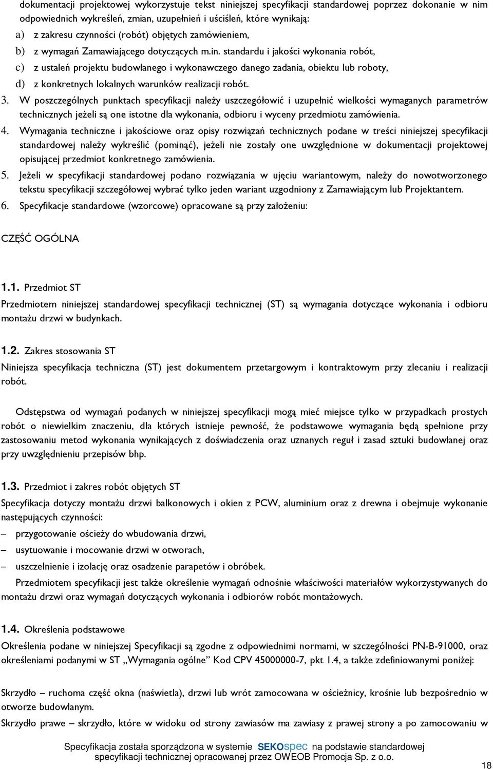 standardu i jakości wykonania robót, c) z ustaleń projektu budowlanego i wykonawczego danego zadania, obiektu lub roboty, d) z konkretnych lokalnych warunków realizacji robót. 3.