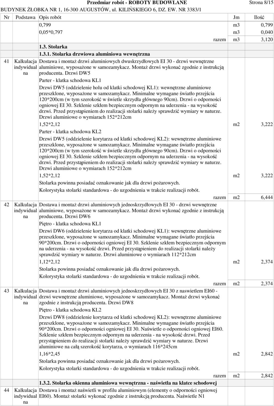 0 1.3. Stolarka 1.3.1. Stolarka drzwiowa aluminiowa wewntrz 41 Kalkulacja Dostawa i monta drzwi aluminiowych dwuskrzydłowych EI 30 - drzwi wewntrzne indywidual aluminiowe, wyposaone w samozamykacz.