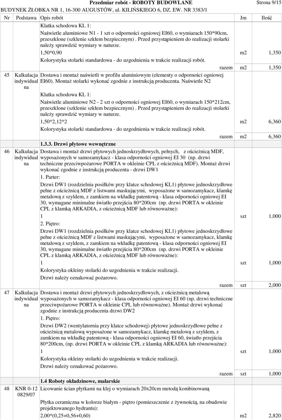 razem m2 1,350 45 Kalkulacja Dostawa i monta wietli w profilu aluminiowym (elementy o odpornoci ogniowej indywidual EI60). Monta stolarki wyko zgodnie z instrukcj producenta.