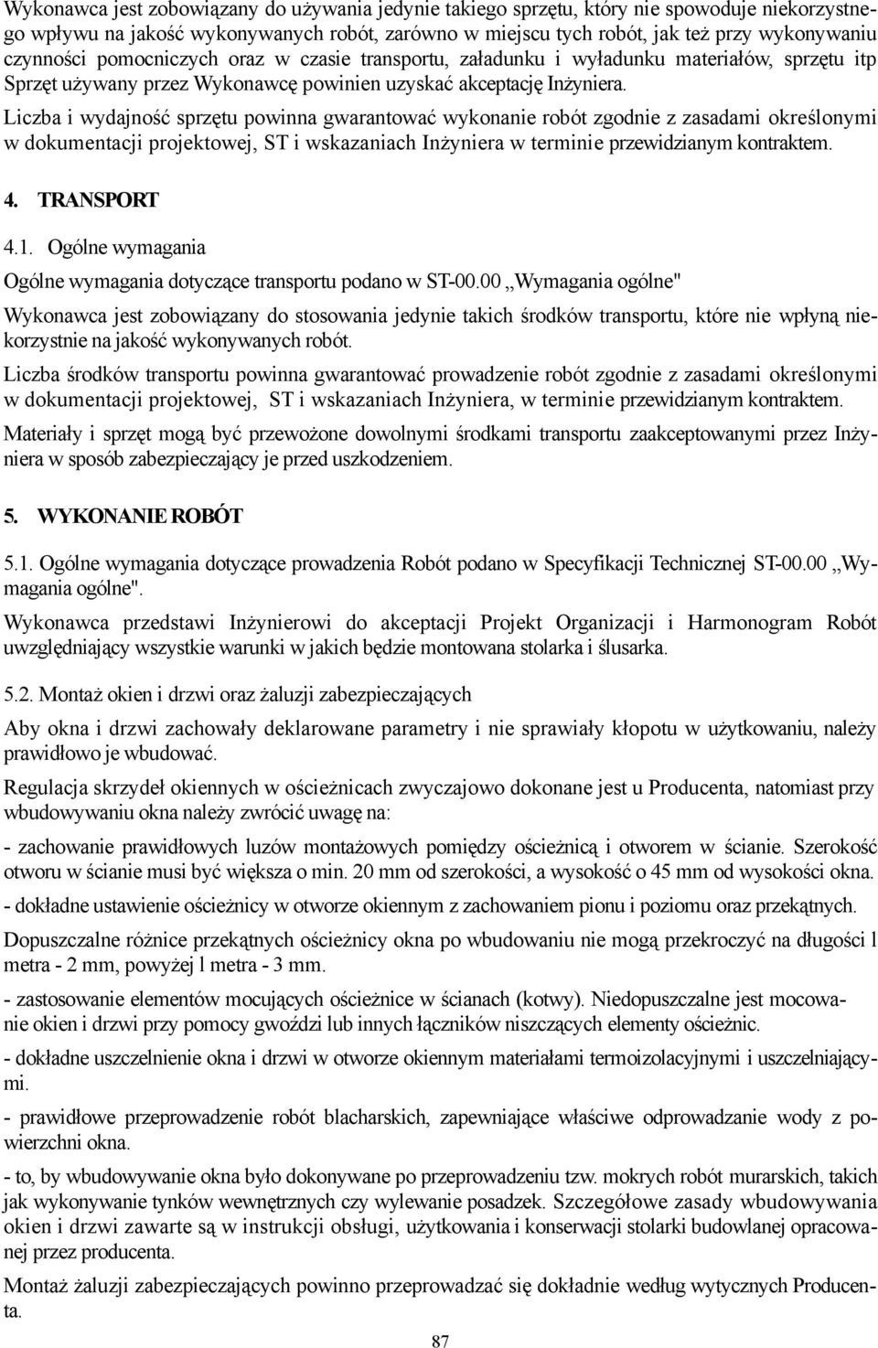 Liczba i wydajność sprzętu powinna gwarantować wykonanie robót zgodnie z zasadami określonymi w dokumentacji projektowej, ST i wskazaniach Inżyniera w terminie przewidzianym kontraktem. 4.