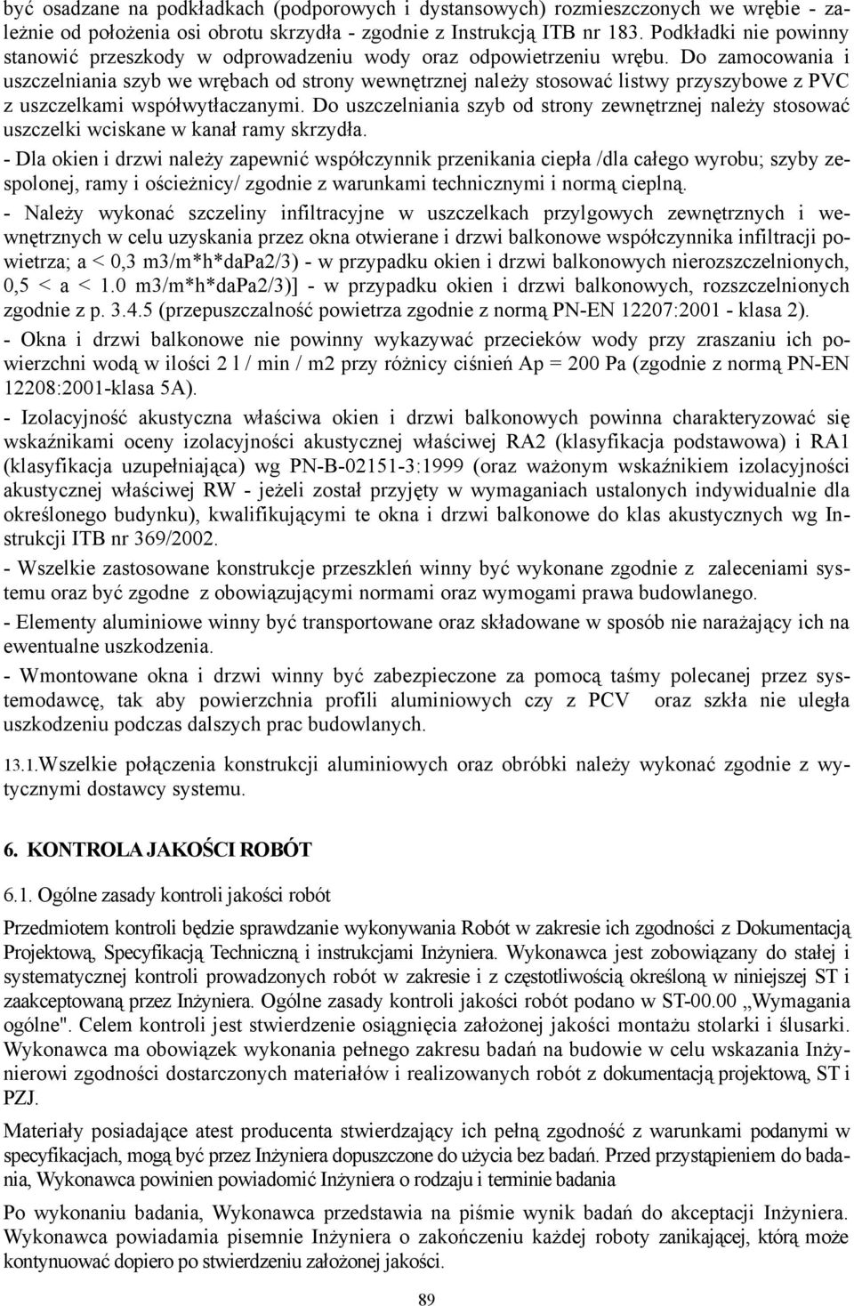 Do zamocowania i uszczelniania szyb we wrębach od strony wewnętrznej należy stosować listwy przyszybowe z PVC z uszczelkami współwytłaczanymi.