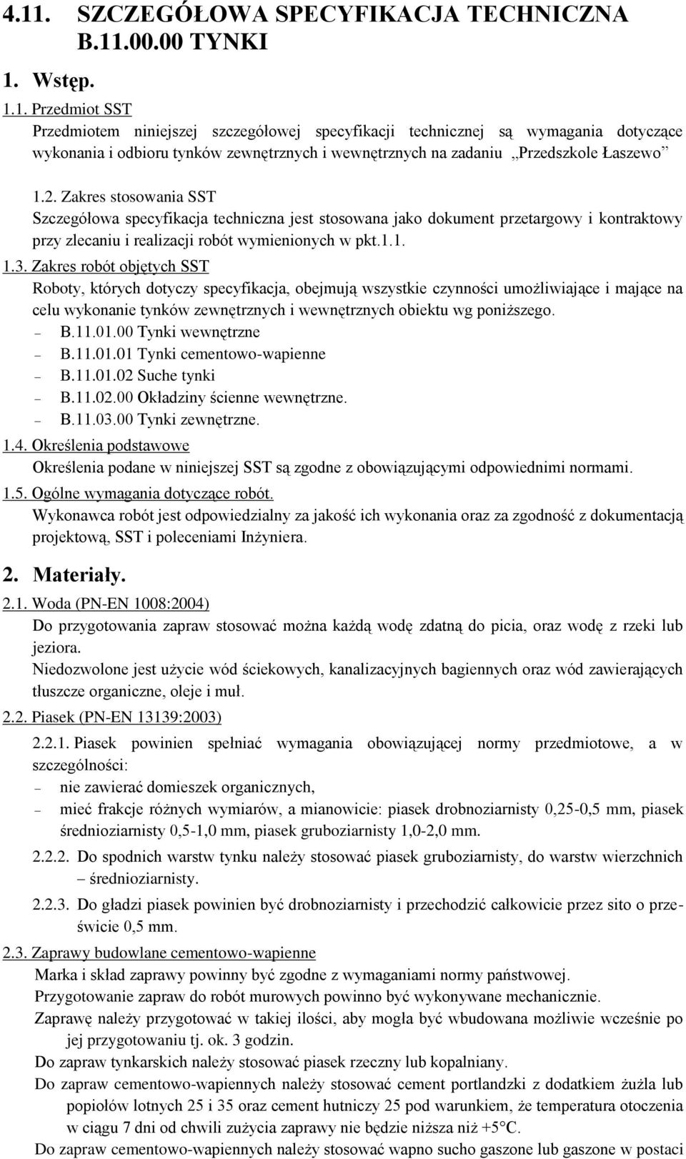 Zakres robót objętych SST Roboty, których dotyczy specyfikacja, obejmują wszystkie czynności umożliwiające i mające na celu wykonanie tynków zewnętrznych i wewnętrznych obiektu wg poniższego. B.11.01.