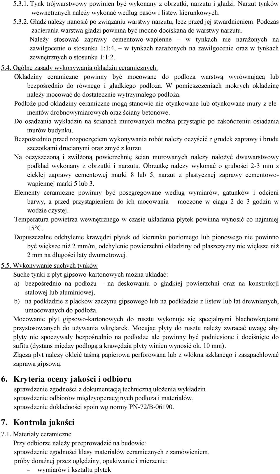 Należy stosować zaprawy cementowo-wapienne w tynkach nie narażonych na zawilgocenie o stosunku 1:1:4, w tynkach narażonych na zawilgocenie oraz w tynkach zewnętrznych o stosunku 1:1:2. 5.4. Ogólne zasady wykonywania okładzin ceramicznych.