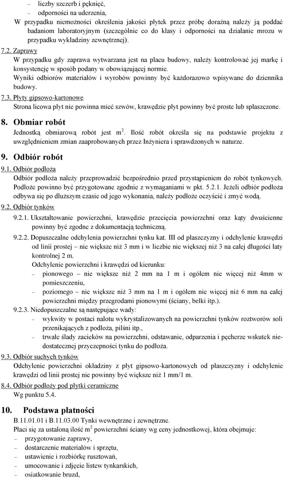Zaprawy W przypadku gdy zaprawa wytwarzana jest na placu budowy, należy kontrolować jej markę i konsystencję w sposób podany w obowiązującej normie.