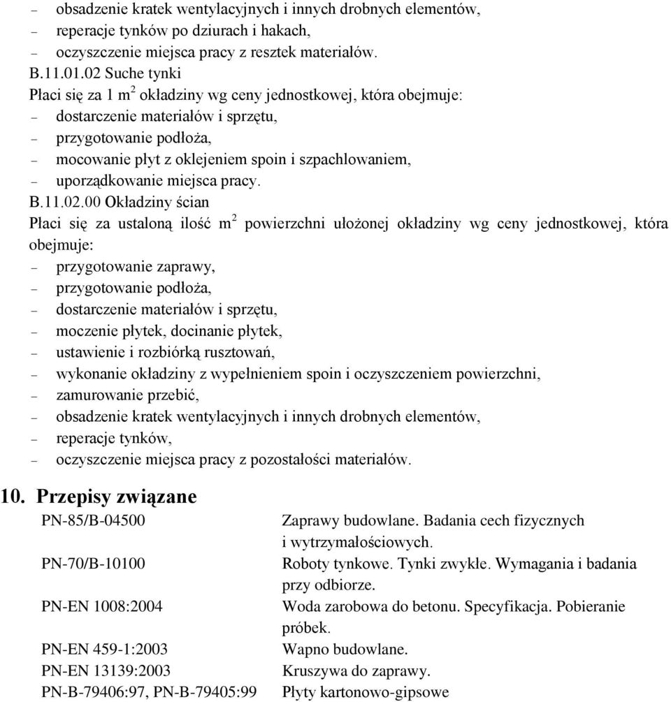 Okładziny ścian Płaci się za ustaloną ilość m 2 powierzchni ułożonej okładziny wg ceny jednostkowej, która obejmuje: przygotowanie zaprawy, przygotowanie podłoża, moczenie płytek, docinanie płytek,