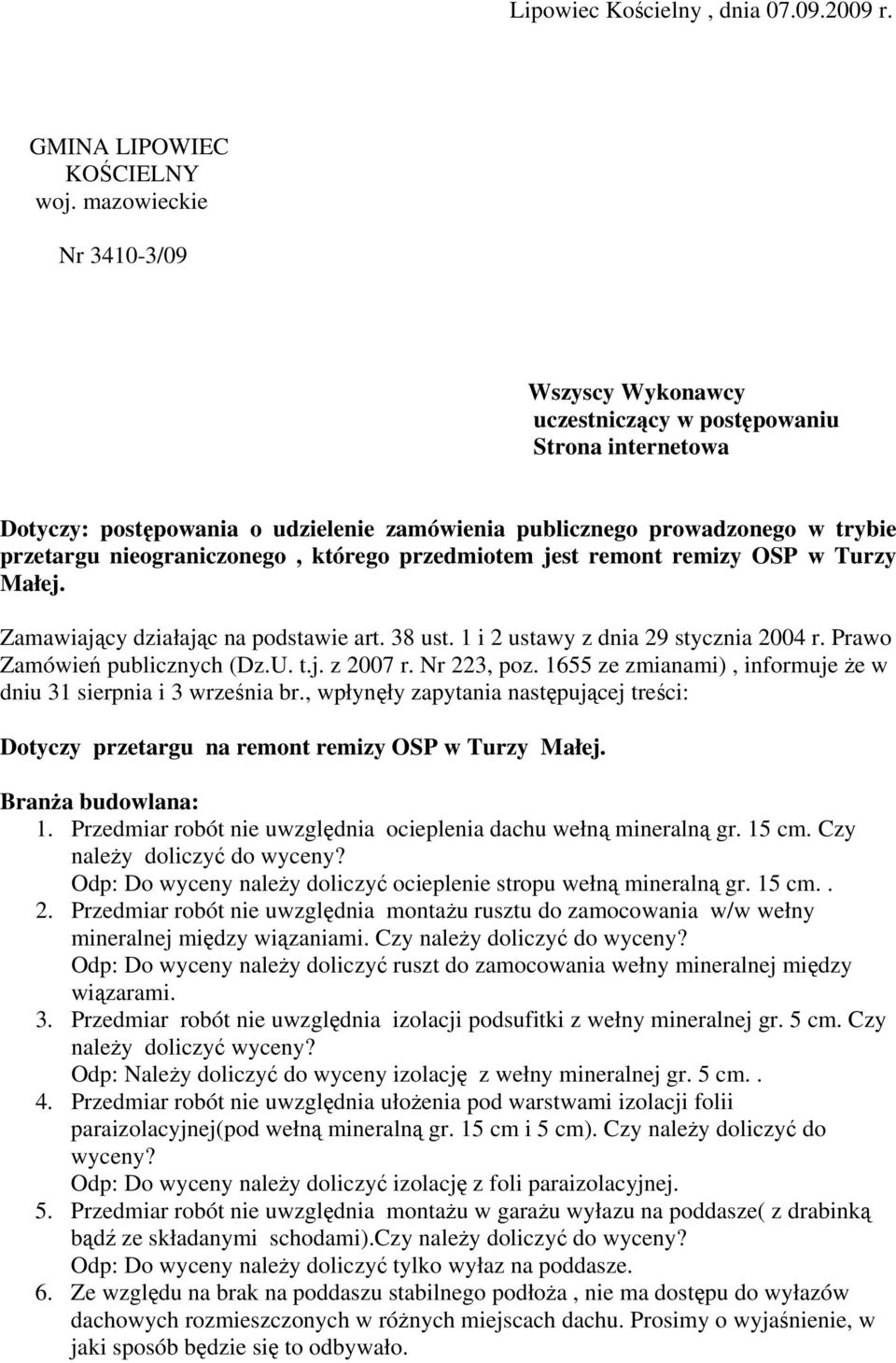 którego przedmiotem jest remont remizy OSP w Turzy Małej. Zamawiający działając na podstawie art. 38 ust. 1 i 2 ustawy z dnia 29 stycznia 2004 r. Prawo Zamówień publicznych (Dz.U. t.j. z 2007 r.