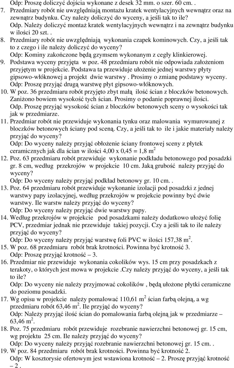 Przedmiary robót nie uwzględniają wykonania czapek kominowych. Czy, a jeśli tak to z czego i ile należy doliczyć do wyceny? Odp: Kominy zakończone będą gzymsem wykonanym z cegły klinkierowej. 9.