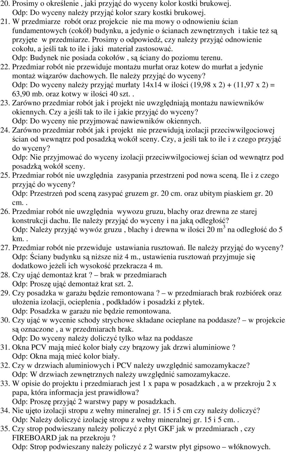 Prosimy o odpowiedź, czy należy przyjąć odnowienie cokołu, a jeśli tak to ile i jaki materiał zastosować. Odp: Budynek nie posiada cokołów, są ściany do poziomu terenu. 22.