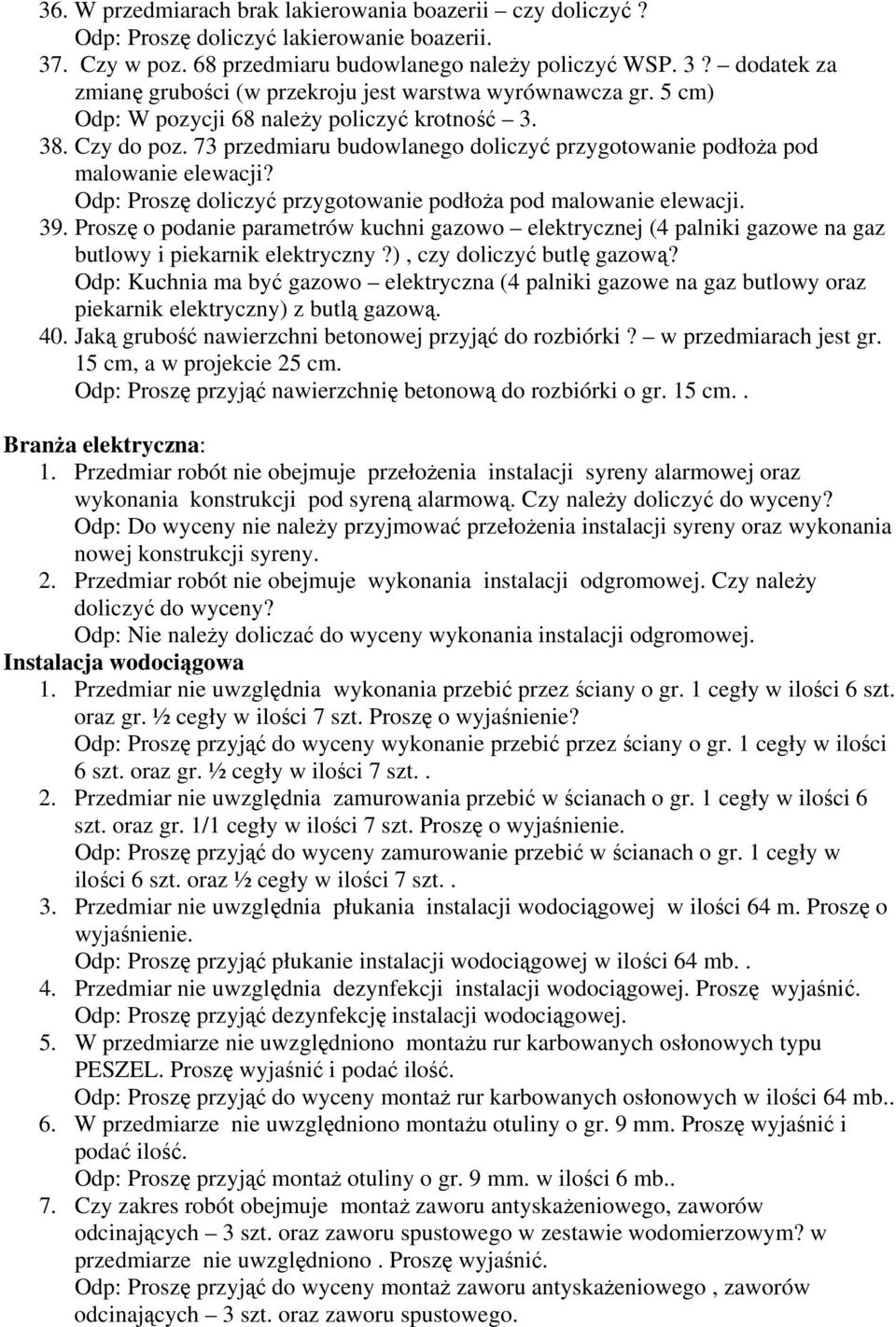 Odp: Proszę doliczyć przygotowanie podłoża pod malowanie elewacji. 39. Proszę o podanie parametrów kuchni gazowo elektrycznej (4 palniki gazowe na gaz butlowy i piekarnik elektryczny?