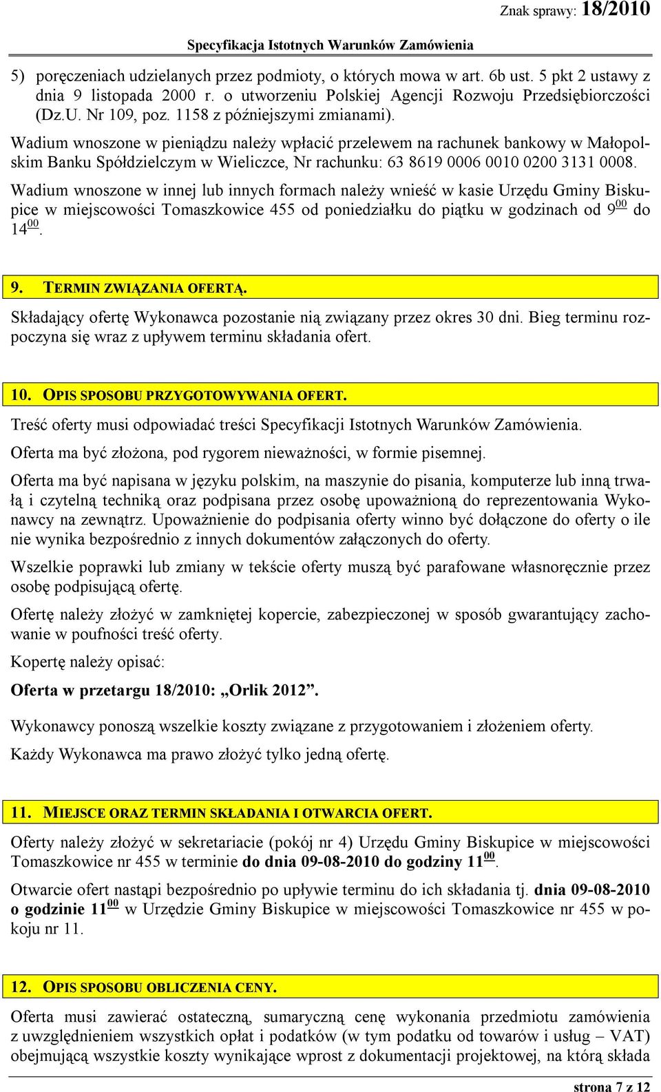 Wadium wnoszone w innej lub innych formach należy wnieść w kasie Urzędu Gminy Biskupice w miejscowości Tomaszkowice 455 od poniedziałku do piątku w godzinach od 9 00 do 14 00. 9. TERMIN ZWIĄZANIA OFERTĄ.