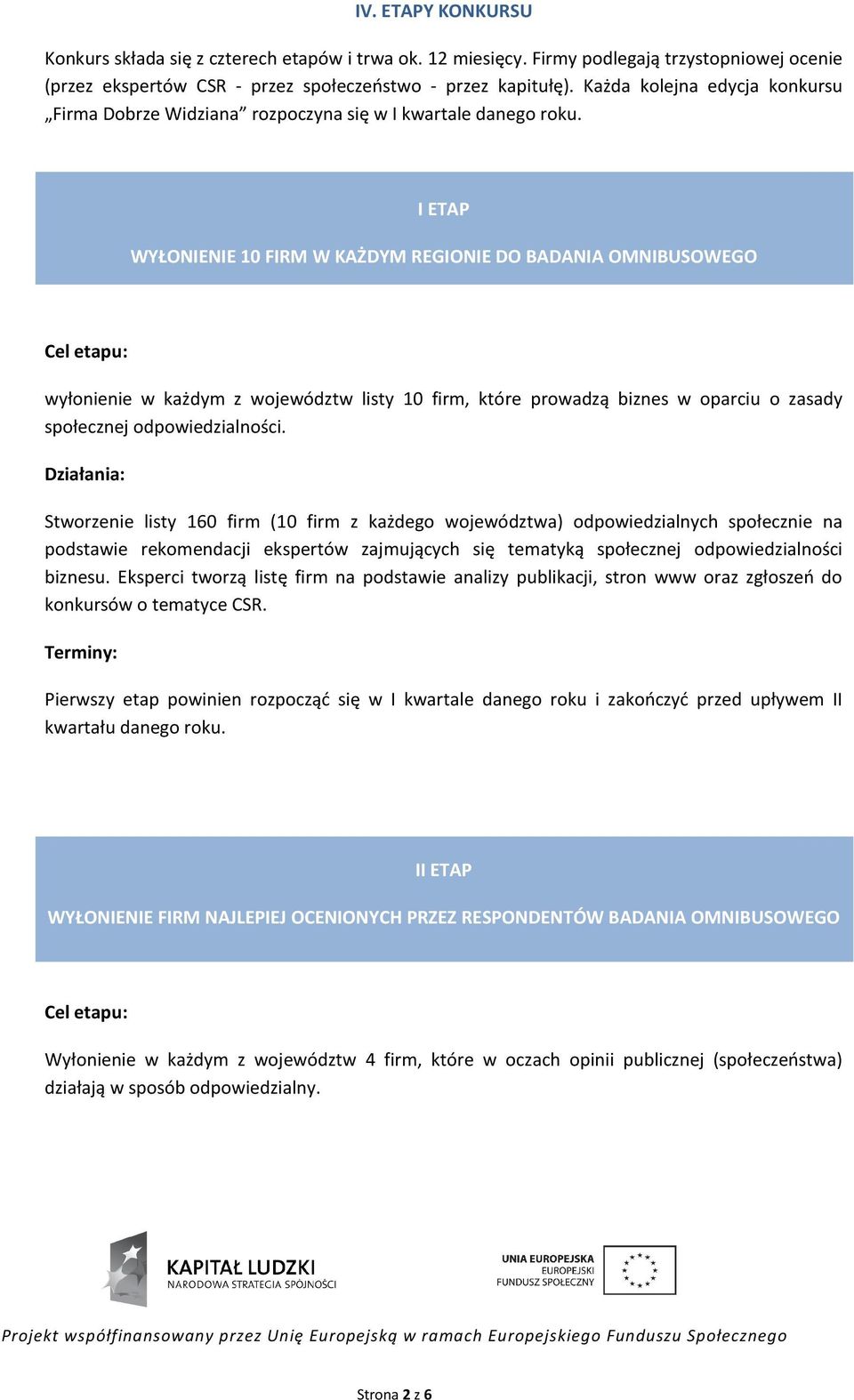 I ETAP WYŁONIENIE 10 FIRM W KAŻDYM REGIONIE DO BADANIA OMNIBUSOWEGO wyłonienie w każdym z województw listy 10 firm, które prowadzą biznes w oparciu o zasady społecznej odpowiedzialności.