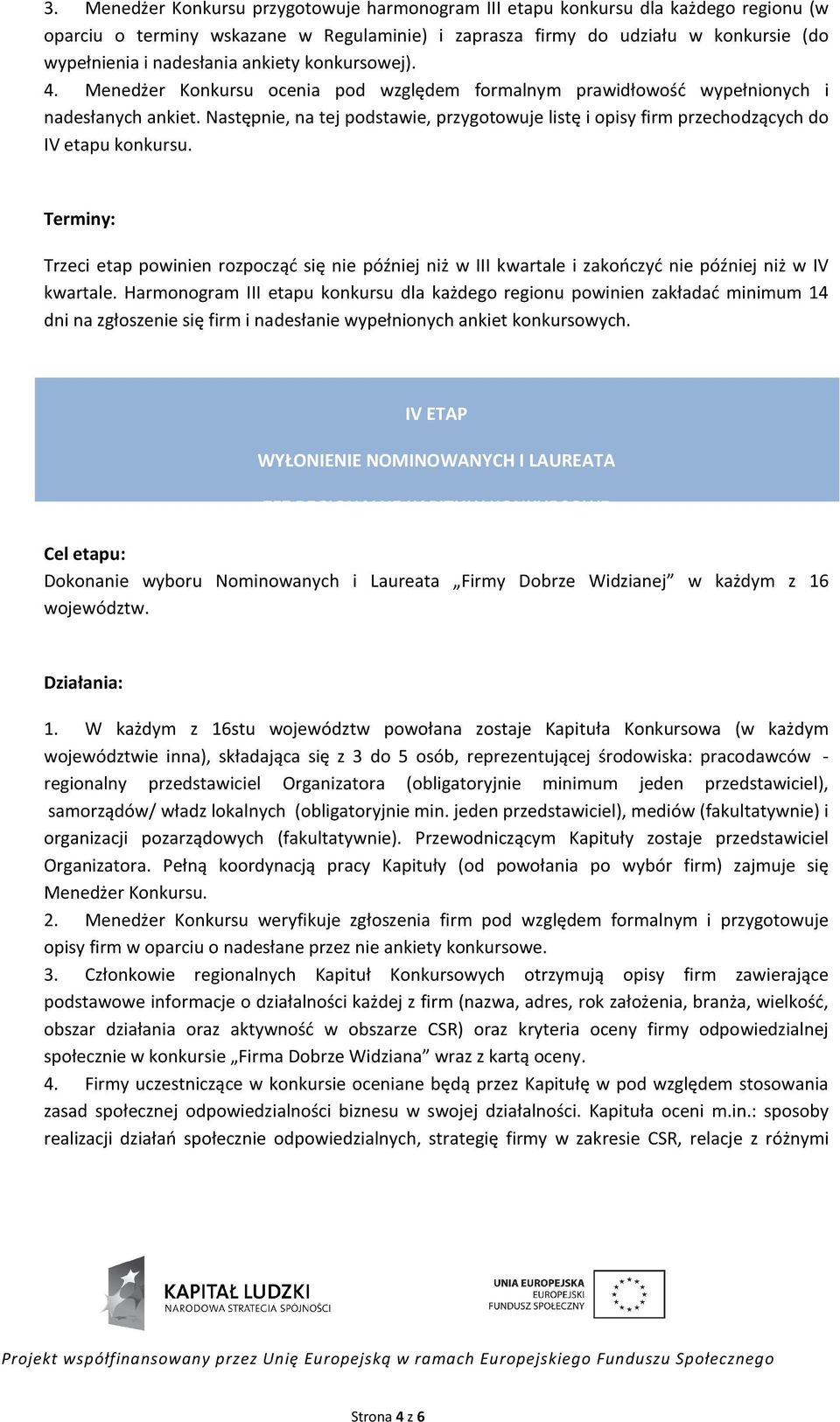 Następnie, na tej podstawie, przygotowuje listę i opisy firm przechodzących do IV etapu konkursu.